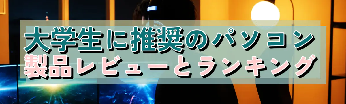 大学生に推奨のパソコン製品レビューとランキング