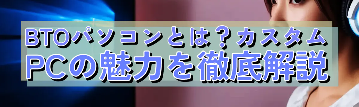 BTOパソコンとは？カスタムPCの魅力を徹底解説