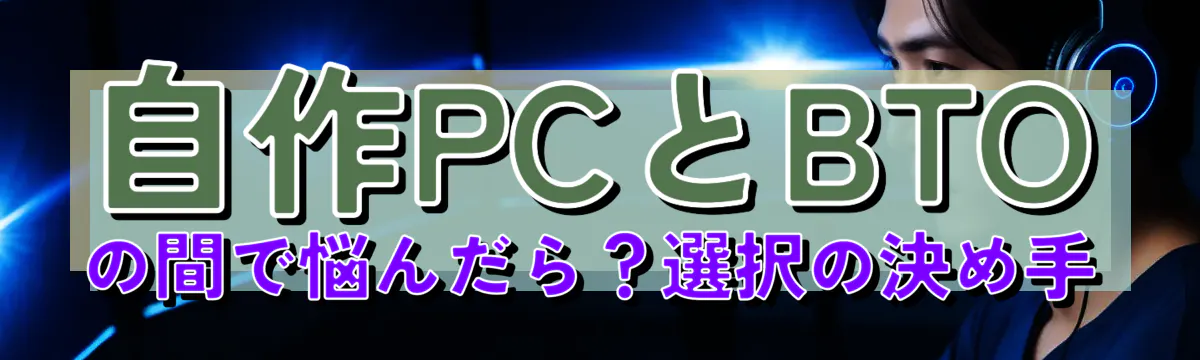 自作PCとBTOの間で悩んだら？選択の決め手