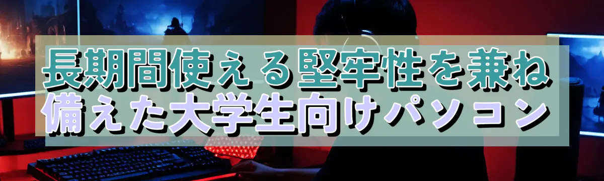 長期間使える堅牢性を兼ね備えた大学生向けパソコン