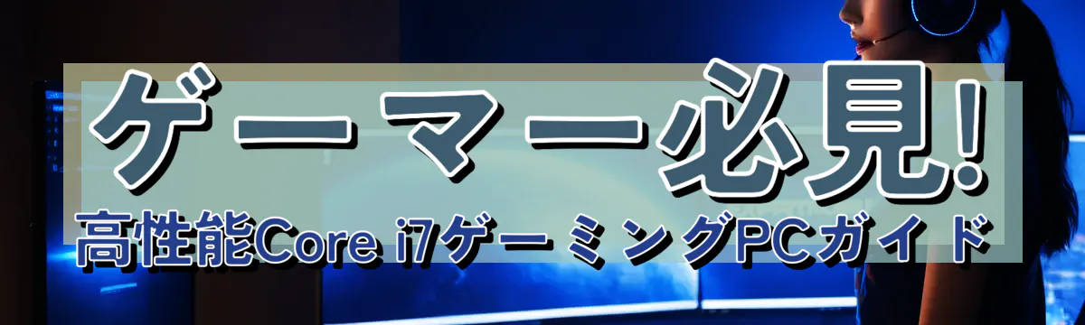 ゲーマー必見! 高性能Core i7ゲーミングPCガイド