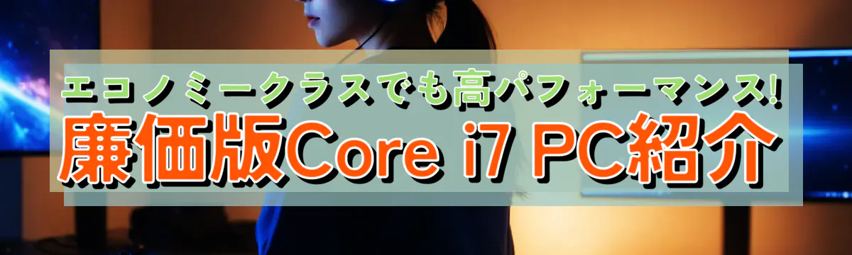 エコノミークラスでも高パフォーマンス! 廉価版Core i7 PC紹介