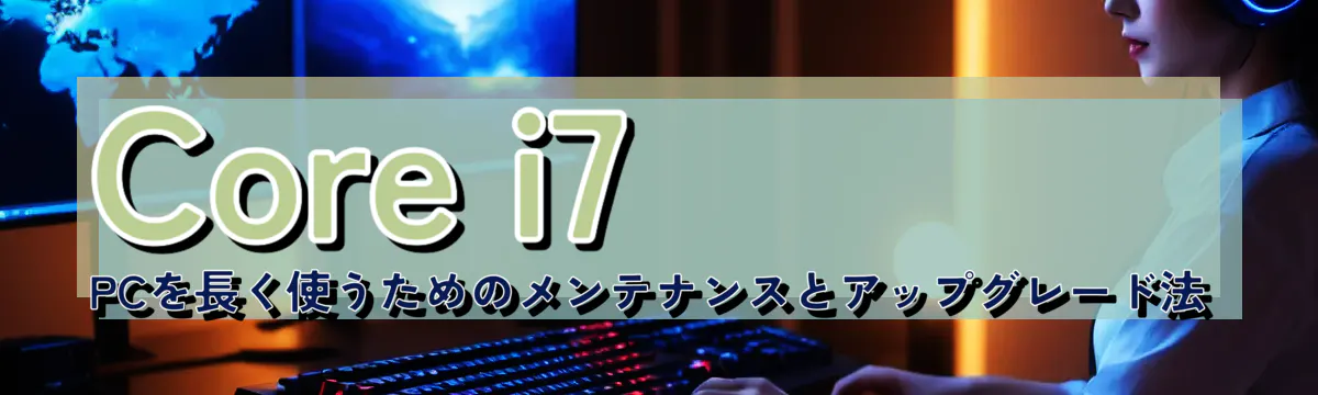 Core i7 PCを長く使うためのメンテナンスとアップグレード法