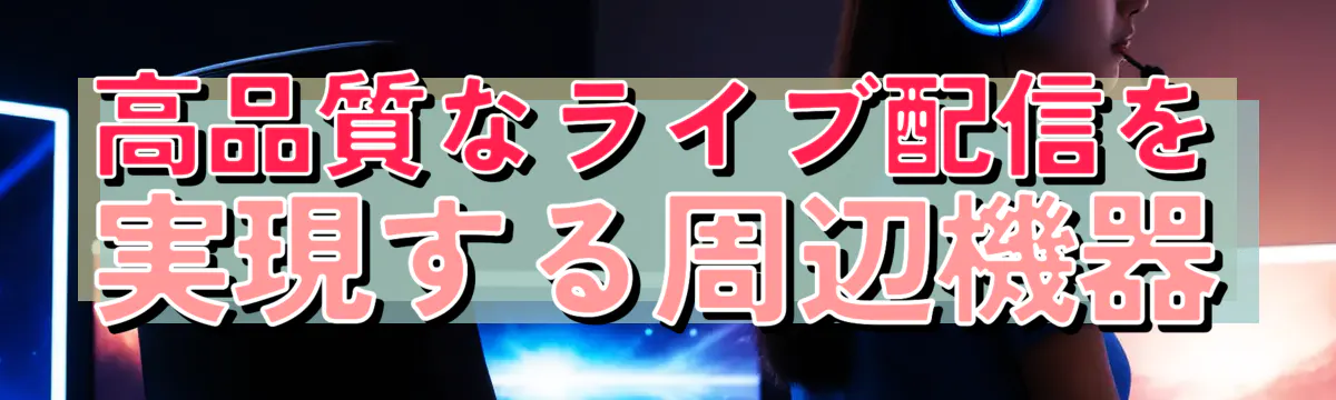高品質なライブ配信を実現する周辺機器