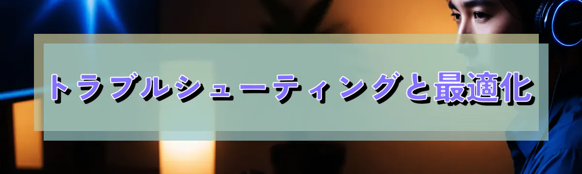 トラブルシューティングと最適化
