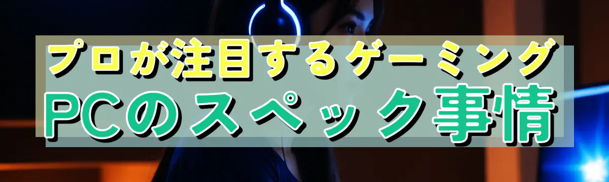 プロが注目するゲーミングPCのスペック事情