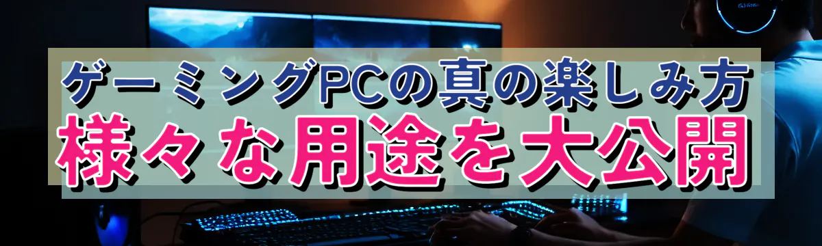 ゲーミングPCの真の楽しみ方 様々な用途を大公開