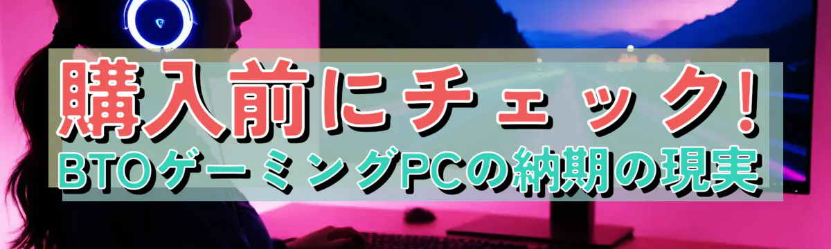 購入前にチェック! BTOゲーミングPCの納期の現実