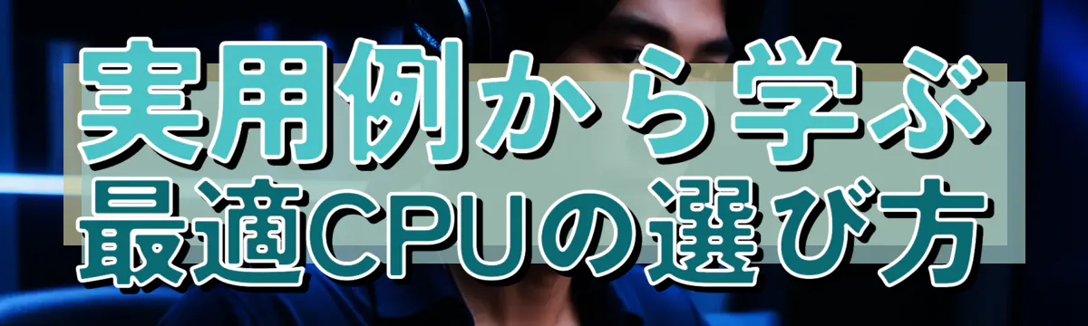 実用例から学ぶ 最適CPUの選び方