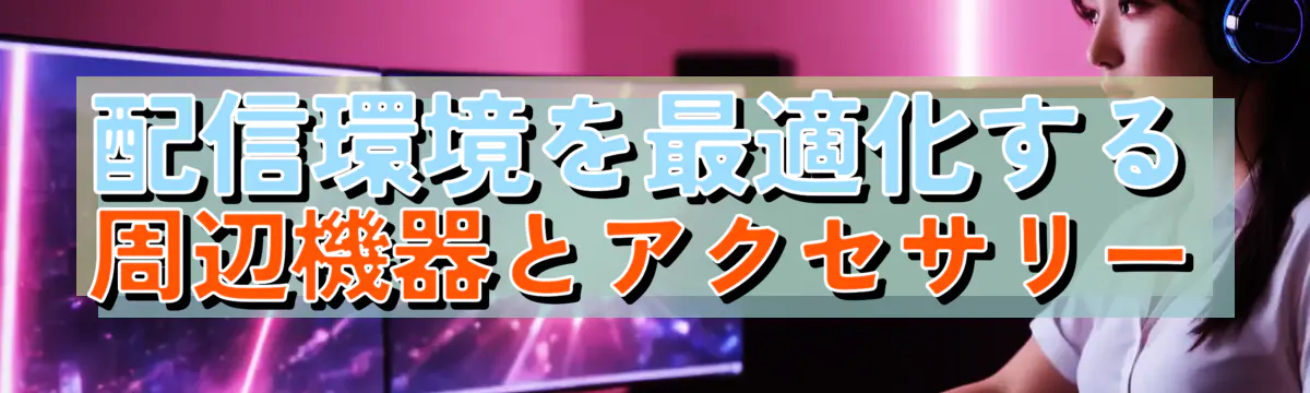 配信環境を最適化する周辺機器とアクセサリー