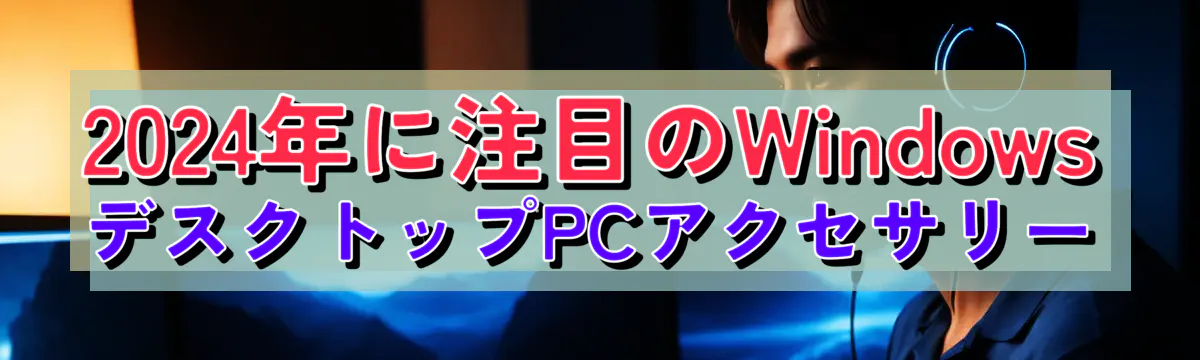 2024年に注目のWindows デスクトップPCアクセサリー