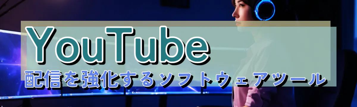 YouTube配信を強化するソフトウェアツール