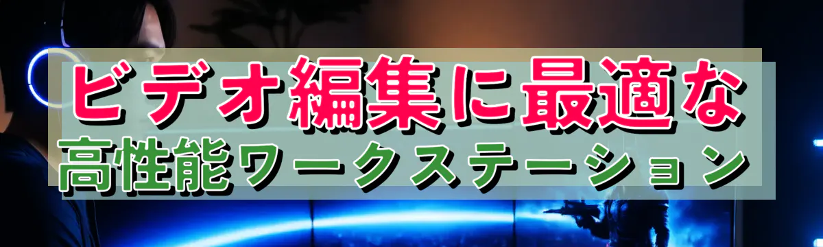 ビデオ編集に最適な高性能ワークステーション