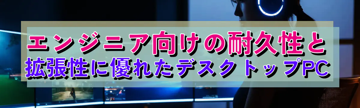 エンジニア向けの耐久性と拡張性に優れたデスクトップPC