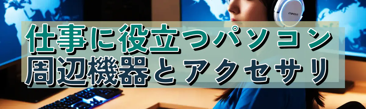 仕事に役立つパソコン周辺機器とアクセサリ