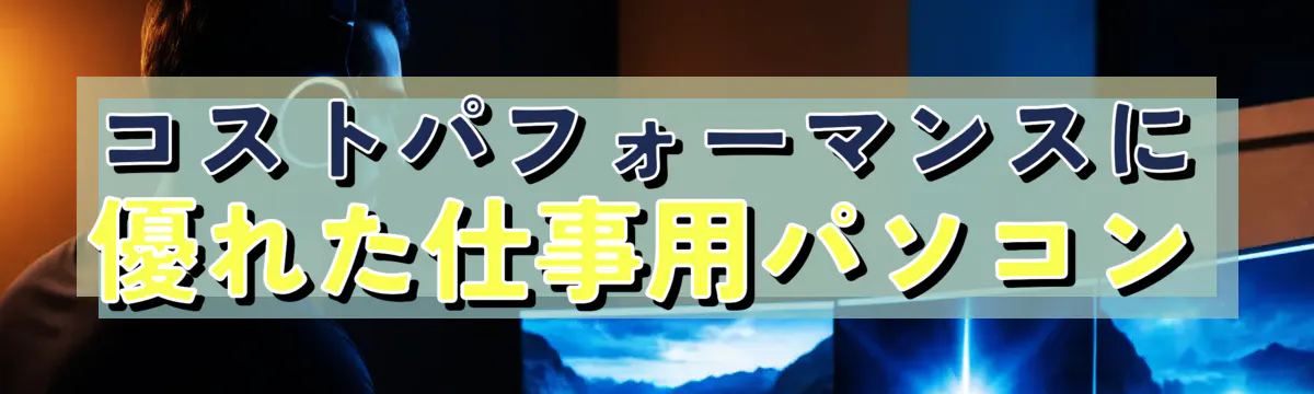 コストパフォーマンスに優れた仕事用パソコン