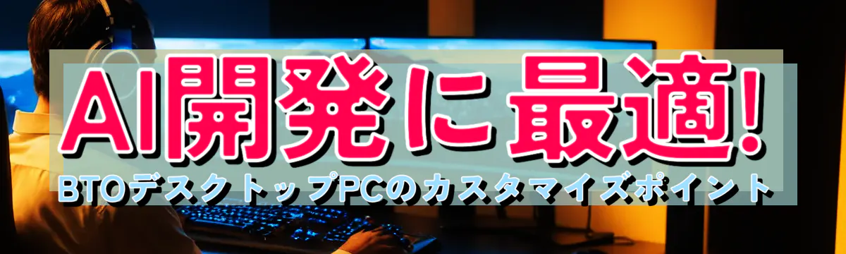 AI開発に最適! BTOデスクトップPCのカスタマイズポイント