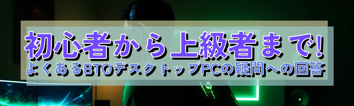 初心者から上級者まで! よくあるBTOデスクトップPCの疑問への回答