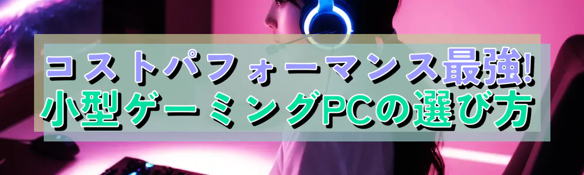 コストパフォーマンス最強! 小型ゲーミングPCの選び方