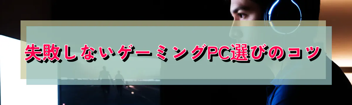 失敗しないゲーミングPC選びのコツ