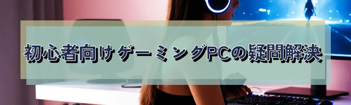 初心者向けゲーミングPCの疑問解決
