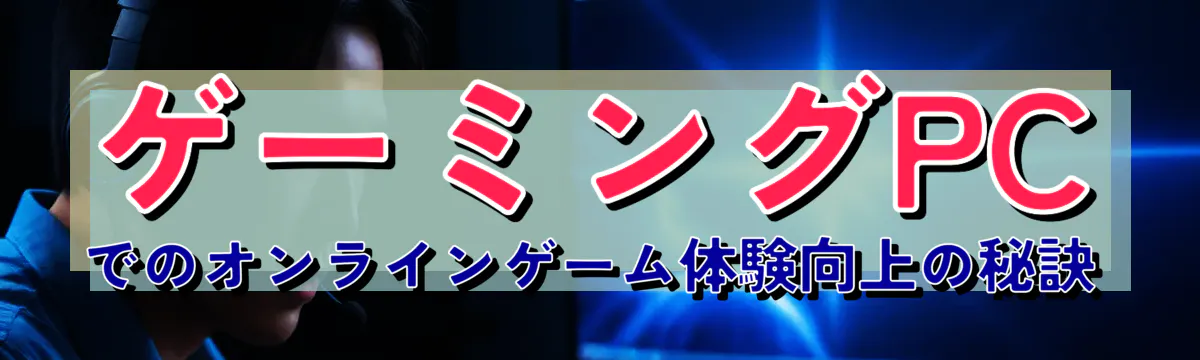 ゲーミングPCでのオンラインゲーム体験向上の秘訣

