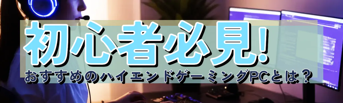 初心者必見! おすすめのハイエンドゲーミングPCとは?