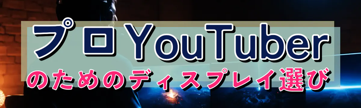 プロYouTuberのためのディスプレイ選び