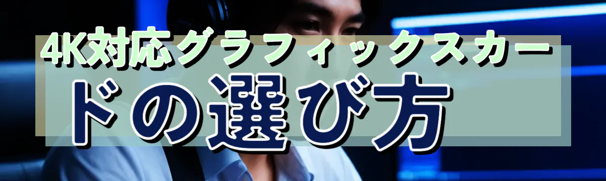 4K対応グラフィックスカードの選び方
