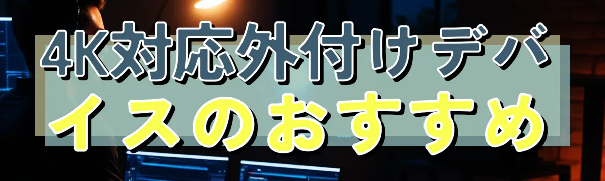 4K対応外付けデバイスのおすすめ