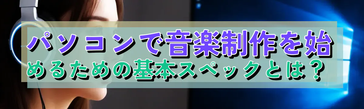 パソコンで音楽制作を始めるための基本スペックとは？ 
