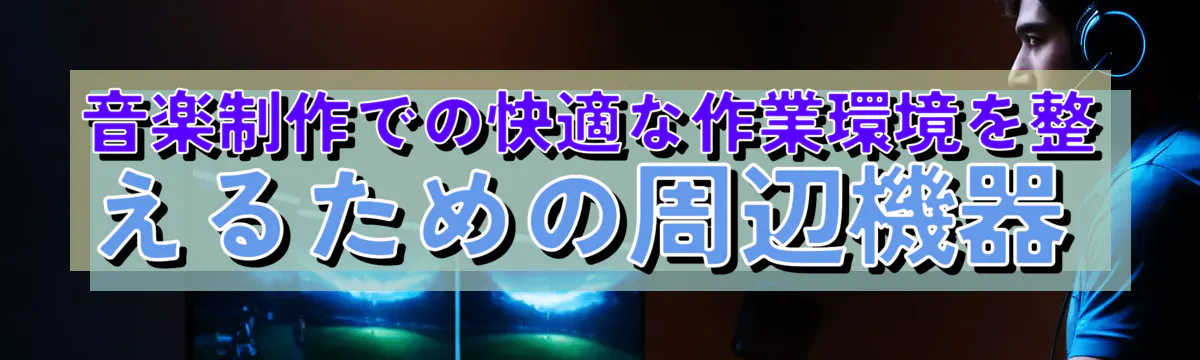 音楽制作での快適な作業環境を整えるための周辺機器 
