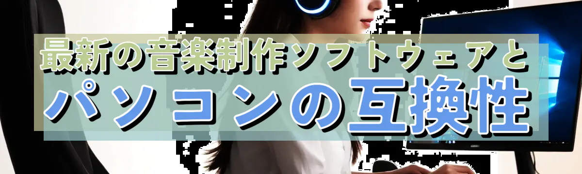 最新の音楽制作ソフトウェアとパソコンの互換性
