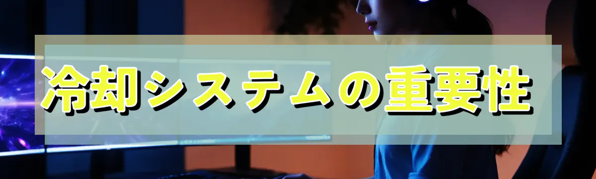 冷却システムの重要性 
