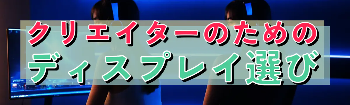 クリエイターのためのディスプレイ選び
