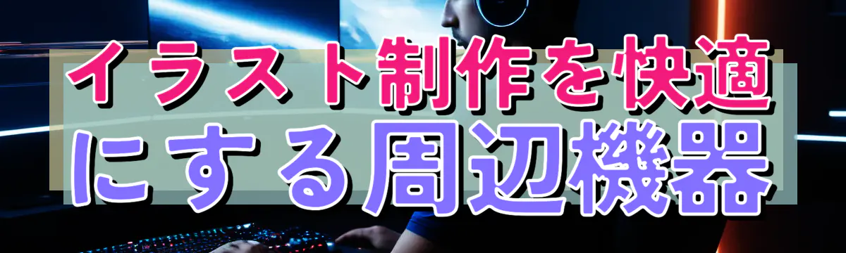 イラスト制作を快適にする周辺機器
