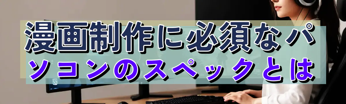 漫画制作に必須なパソコンのスペックとは
