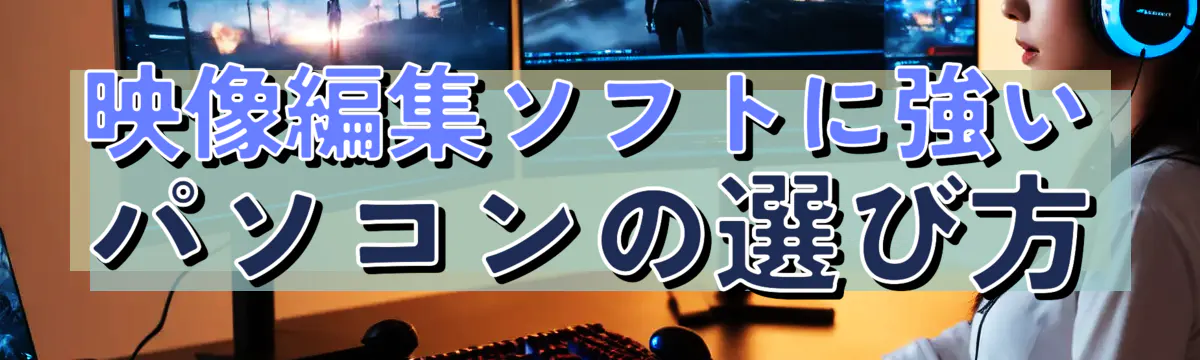 映像編集ソフトに強いパソコンの選び方