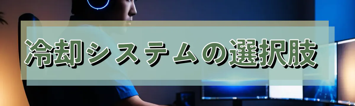 冷却システムの選択肢