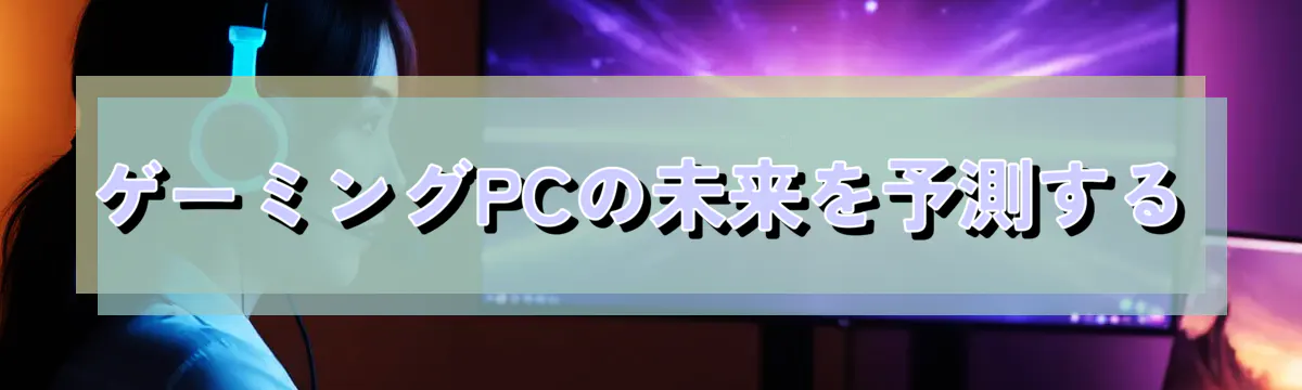 ゲーミングPCの未来を予測する
