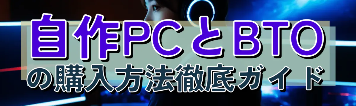 自作PCとBTOの購入方法徹底ガイド