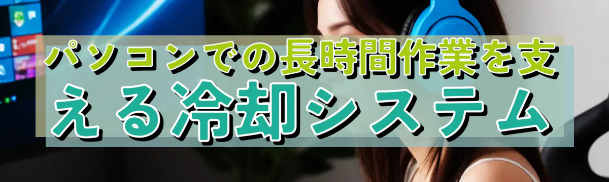 パソコンでの長時間作業を支える冷却システム