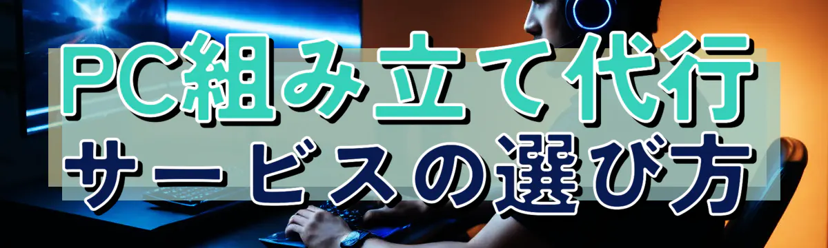 PC組み立て代行サービスの選び方
