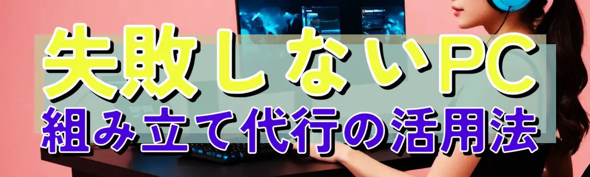 失敗しないPC組み立て代行の活用法
