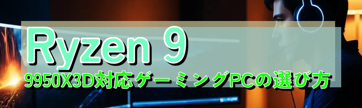 Ryzen 9 9950X3D対応ゲーミングPCの選び方