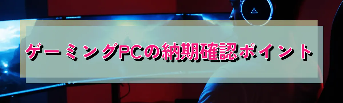 ゲーミングPCの納期確認ポイント