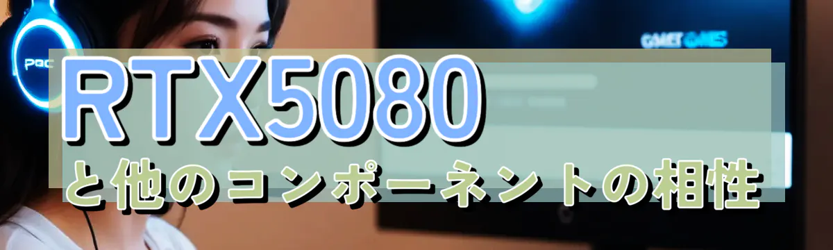 RTX5080と他のコンポーネントの相性