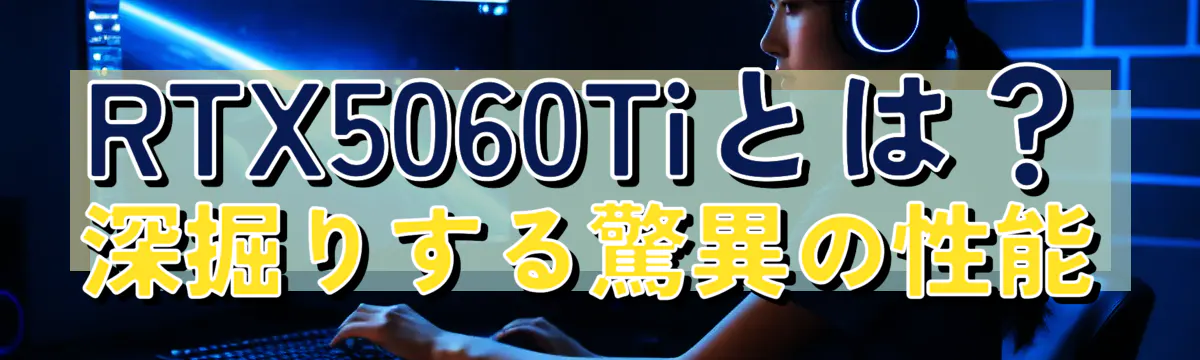 RTX5060Tiとは？深掘りする驚異の性能
