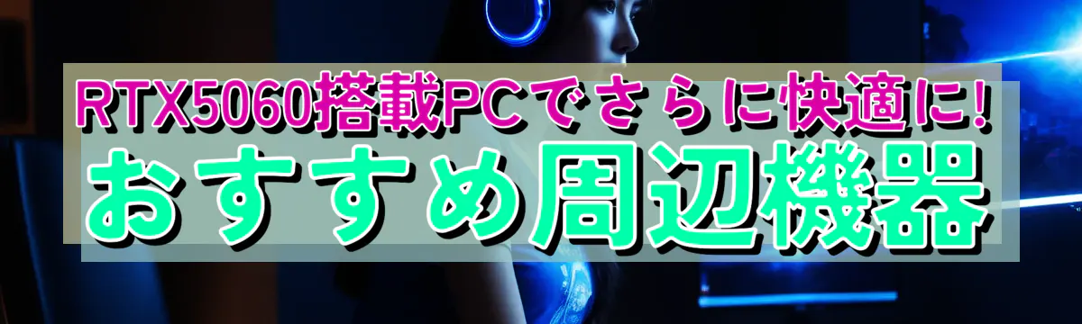 RTX5060搭載PCでさらに快適に! おすすめ周辺機器