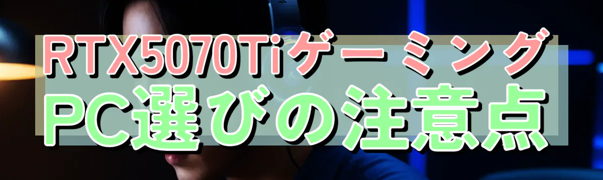 RTX5070TiゲーミングPC選びの注意点